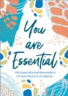 You Are Essential : 100 Inspirational Reminders of How Much You Matter - eBook