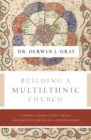 Building a Multiethnic Church : A Gospel Vision of Grace, Love, and Reconciliation in a Divided World - eBook