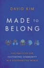 Made to Belong : Five Practices for Cultivating Community in a Disconnected World - Book