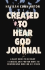 Created to Hear God Journal : A Daily Guide to Develop 4 Unique and Proven Ways to Confidently Discern His Voice - Book