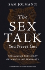 The Sex Talk You Never Got : Reclaiming the Heart of Masculine Sexuality - Book