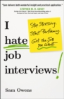 I Hate Job Interviews : Stop Stressing. Start Performing. Get the Job You Want. - Book