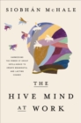 The Hive Mind at Work : Harnessing the Power of Group Intelligence to Create Meaningful and Lasting Change - eBook