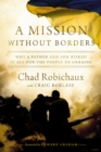 A Mission Without Borders : Why a Father and Son Risked it All for the People of Ukraine - Book