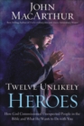CU Twelve Unlikely Heroes : How God Commissioned Unexpected People in theBible and What He Wants to Do with You - Book