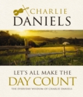 Let's All Make the Day Count : The Everyday Wisdom of Charlie Daniels - eBook