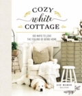 Cozy White Cottage : 100 Ways to Love the Feeling of Being Home - Book