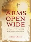 Arms Open Wide : A Call to Linger in the Savior's Presence - Book