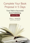 Complete Your Book Proposal in 5 Days : Your Path to Successful Book Publishing Starts Here - eBook