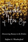 The Sparkle of His Eye the : Discovering Beauty in the Broken - eBook
