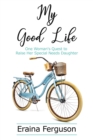 My Good Life : One Woman's Quest to Raise Her Special Needs Daughter - eBook