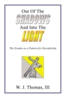 Out Of The Shadows And Into The Light : The Exodus as a Pattern for Discipleship - eBook