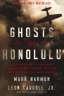 Ghosts of Honolulu : A Japanese Spy, A Japanese American Spy Hunter, and the Untold Story of Pearl Harbor - Book