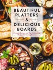 Beautiful Platters and   Delicious Boards : Over 150 Recipes and Tips for Crafting Memorable Charcuterie Serving Boards - eBook