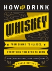 How to Drink Whiskey : From Grains to Glasses, Everything You Need to Know - eBook