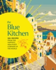 The Blue Kitchen : 100+ Recipes from the Happiest, Healthiest Corners of the World - Book