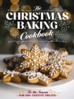 The Christmas Baking Cookbook : ’Tis the Season for 100+ Festive Treats - Book