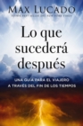 Lo que sucedera despues : Una guia para el viajero a traves del fin de los tiempos - eBook