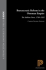 Bureaucratic Reform in the Ottoman Empire : The Sublime Porte, 1789-1922 - eBook