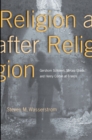 Religion after Religion : Gershom Scholem, Mircea Eliade, and Henry Corbin at Eranos - eBook