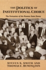 The Politics of Institutional Choice : The Formation of the Russian State Duma - eBook