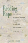 Reading Rape : The Rhetoric of Sexual Violence in American Literature and Culture, 1790-1990 - eBook