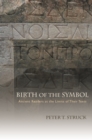 Birth of the Symbol : Ancient Readers at the Limits of Their Texts - eBook