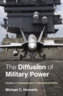 The Diffusion of Military Power : Causes and Consequences for International Politics - eBook