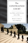 The Constrained Court : Law, Politics, and the Decisions Justices Make - eBook