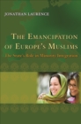 The Emancipation of Europe's Muslims : The State's Role in Minority Integration - eBook