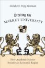 Creating the Market University : How Academic Science Became an Economic Engine - eBook
