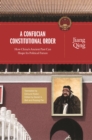 A Confucian Constitutional Order : How China's Ancient Past Can Shape Its Political Future - eBook