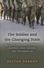 The Soldier and the Changing State : Building Democratic Armies in Africa, Asia, Europe, and the Americas - eBook
