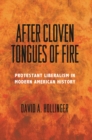 After Cloven Tongues of Fire : Protestant Liberalism in Modern American History - eBook