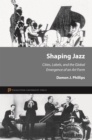 Shaping Jazz : Cities, Labels, and the Global Emergence of an Art Form - eBook