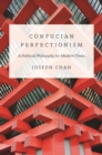 Confucian Perfectionism : A Political Philosophy for Modern Times - eBook