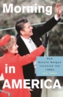 Morning in America : How Ronald Reagan Invented the 1980's - eBook