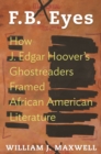 F.B. Eyes : How J. Edgar Hoover's Ghostreaders Framed African American Literature - eBook