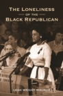 The Loneliness of the Black Republican : Pragmatic Politics and the Pursuit of Power - eBook