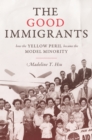 The Good Immigrants : How the Yellow Peril Became the Model Minority - eBook