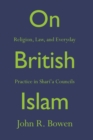 On British Islam : Religion, Law, and Everyday Practice in Shari?a Councils - eBook