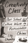 Creativity Class : Art School and Culture Work in Postsocialist China - eBook