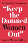 "Keep the Damned Women Out" : The Struggle for Coeducation - eBook