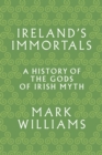 Ireland's Immortals : A History of the Gods of Irish Myth - eBook