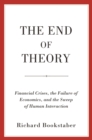 The End of Theory : Financial Crises, the Failure of Economics, and the Sweep of Human Interaction - eBook