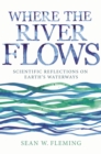 Where the River Flows : Scientific Reflections on Earth's Waterways - eBook