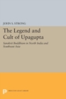 The Legend and Cult of Upagupta : Sanskrit Buddhism in North India and Southeast Asia - eBook