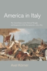 America in Italy : The United States in the Political Thought and Imagination of the Risorgimento, 1763-1865 - eBook