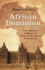 African Dominion : A New History of Empire in Early and Medieval West Africa - eBook