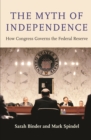 The Myth of Independence : How Congress Governs the Federal Reserve - eBook